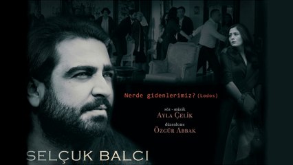Selçuk Balcı - Nerde Gidenlerimiz (Lodos)
