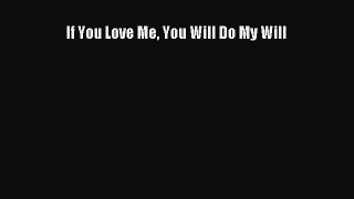 Read If You Love Me You Will Do My Will Ebook Free