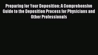 Read Preparing for Your Deposition: A Comprehensive Guide to the Deposition Process for Physicians