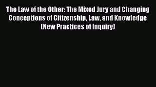 Read The Law of the Other: The Mixed Jury and Changing Conceptions of Citizenship Law and Knowledge