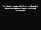 Read The Enduring Legacy: Oil Culture and Society in Venezuela (American Encounters/Global