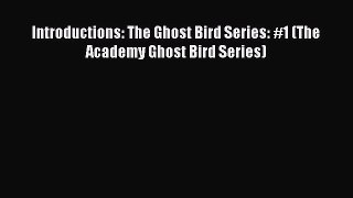 [PDF] Introductions: The Ghost Bird Series: #1 (The Academy Ghost Bird Series) [Download] Online