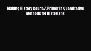 Download Making History Count: A Primer in Quantitative Methods for Historians PDF Free