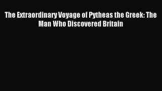 Download The Extraordinary Voyage of Pytheas the Greek: The Man Who Discovered Britain Ebook