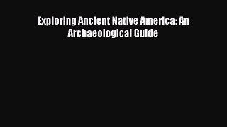Read Exploring Ancient Native America: An Archaeological Guide Ebook Free