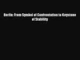 Download Berlin: From Symbol of Confrontation to Keystone of Stability PDF Free