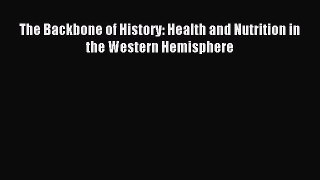 Read The Backbone of History: Health and Nutrition in the Western Hemisphere Ebook Free