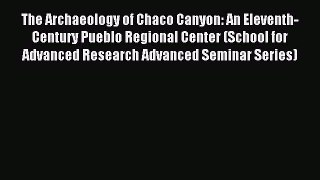 Read The Archaeology of Chaco Canyon: An Eleventh-Century Pueblo Regional Center (School for
