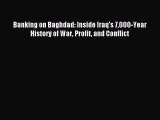 Download Banking on Baghdad: Inside Iraq's 7000-Year History of War Profit and Conflict PDF