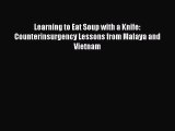 Download Learning to Eat Soup with a Knife: Counterinsurgency Lessons from Malaya and Vietnam