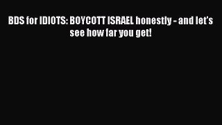 Download BDS for IDIOTS: BOYCOTT ISRAEL honestly - and let's see how far you get! Ebook Online