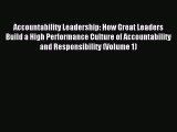 Read Accountability Leadership: How Great Leaders Build a High Performance Culture of Accountability