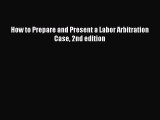 Read How to Prepare and Present a Labor Arbitration Case 2nd edition PDF Online