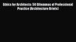 Read Ethics for Architects: 50 Dilemmas of Professional Practice (Architecture Briefs) Ebook