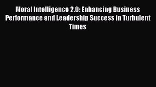 Read Moral Intelligence 2.0: Enhancing Business Performance and Leadership Success in Turbulent