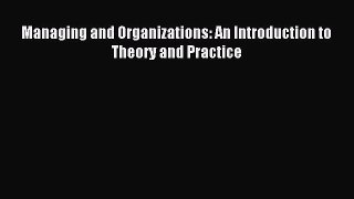 Read Managing and Organizations: An Introduction to Theory and Practice Ebook Free