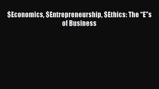 Download $Economics $Entrepreneurship $Ethics: The “E”s of Business PDF Free