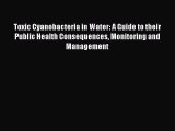 Read Toxic Cyanobacteria in Water: A Guide to their Public Health Consequences Monitoring and