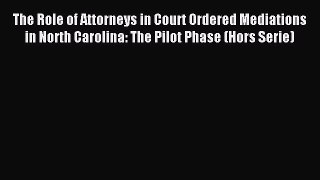 Read The Role of Attorneys in Court Ordered Mediations in North Carolina: The Pilot Phase (Hors