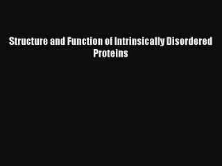 下载视频: Read Structure and Function of Intrinsically Disordered Proteins PDF Online