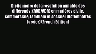 Read Dictionnaire de la résolution amiable des différends: (RAD/ADR) en matières civile commerciale