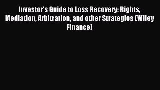 Download Investor's Guide to Loss Recovery: Rights Mediation Arbitration and other Strategies