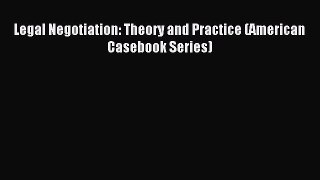 Download Legal Negotiation: Theory and Practice (American Casebook Series) PDF Online