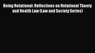 Read Being Relational: Reflections on Relational Theory and Health Law (Law and Society Series)