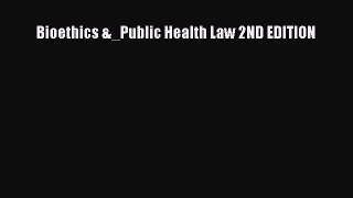 Read Bioethics &_Public Health Law 2ND EDITION Ebook Free