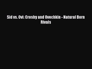Download Sid vs. Ovi: Crosby and Ovechkin - Natural Born Rivals Ebook Online