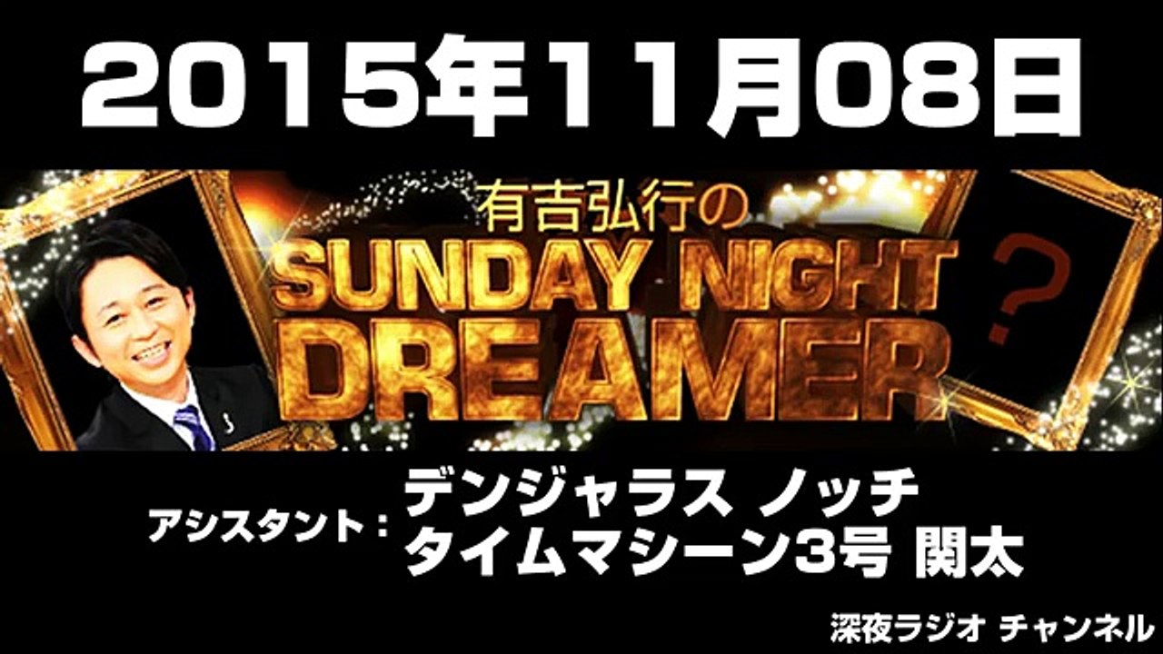 2015.11.08 有吉弘行のSUNDAY NIGHT DREAMER 【デンジャラス ノッチ･タイムマシーン3号 関太】