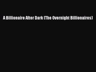 Download A Billionaire After Dark (The Overnight Billionaires)  Read Online