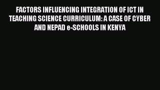 Read FACTORS INFLUENCING INTEGRATION OF ICT IN TEACHING SCIENCE CURRICULUM: A CASE OF CYBER