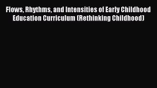 Download Flows Rhythms and Intensities of Early Childhood Education Curriculum (Rethinking