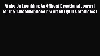 Download Wake Up Laughing: An Offbeat Devotional Journal for the Unconventional Woman (Quilt