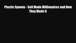 [PDF] Plastic Spoons - Self Made Millionaires and How They Made It Download Online
