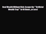 [PDF] Real Wealth Without Risk: Escape the Artificial Wealth Trap in 48 Hours...or Less! Download