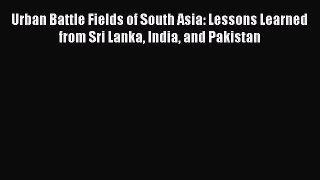 Download Urban Battle Fields of South Asia: Lessons Learned from Sri Lanka India and Pakistan