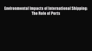 Download Environmental Impacts of International Shipping:  The Role of Ports PDF Online