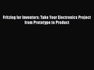 [PDF] Fritzing for Inventors: Take Your Electronics Project from Prototype to Product [Download]