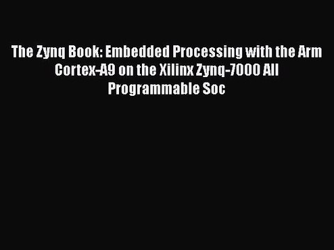[PDF] The Zynq Book: Embedded Processing with the Arm Cortex-A9 on the Xilinx Zynq-7000 All