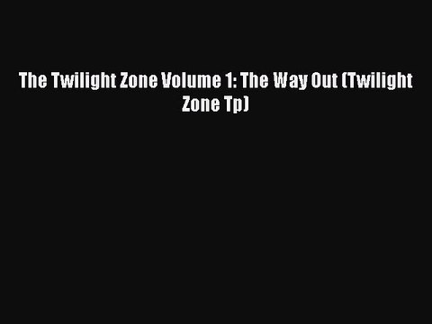 Download The Twilight Zone Volume 1: The Way Out (Twilight Zone Tp) [Download] Full Ebook