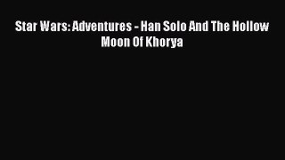 Download Star Wars: Adventures - Han Solo And The Hollow Moon Of Khorya [PDF] Online