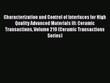 Download Characterization and Control of Interfaces for High Quality Advanced Materials III: