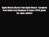 [PDF] Apple Watch: Master Your Apple Watch - Complete User Guide From Beginner to Expert (2016