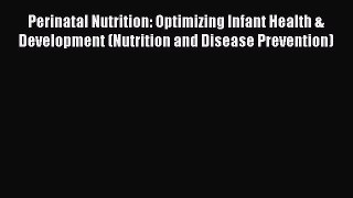 Download Perinatal Nutrition: Optimizing Infant Health & Development (Nutrition and Disease