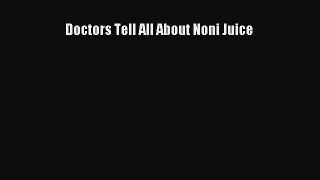 Download Doctors Tell All About Noni Juice Ebook Online