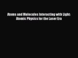 Download Atoms and Molecules Interacting with Light: Atomic Physics for the Laser Era Free