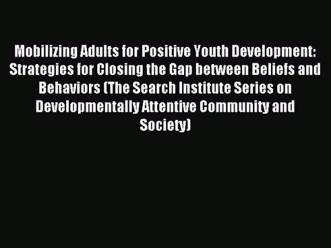 Read Mobilizing Adults for Positive Youth Development: Strategies for Closing the Gap between