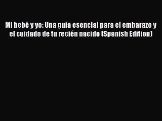 PDF Mi bebé y yo: Una guía esencial para el embarazo y el cuidado de tu recién nacido (Spanish